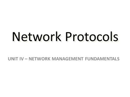 Network Protocols UNIT IV – NETWORK MANAGEMENT FUNDAMENTALS.