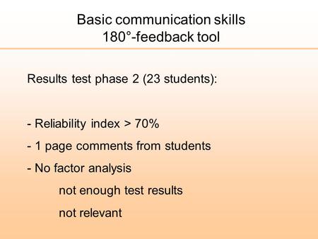Results test phase 2 (23 students): - Reliability index > 70% - 1 page comments from students - No factor analysis not enough test results not relevant.