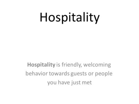 Hospitality Hospitality is friendly, welcoming behavior towards guests or people you have just met.