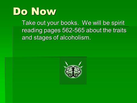 Do Now Take out your books. We will be spirit reading pages 562-565 about the traits and stages of alcoholism.