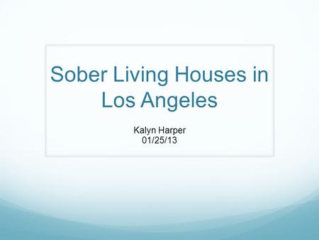Sober Living Houses in Los Angeles Kalyn Harper 01/25/13.