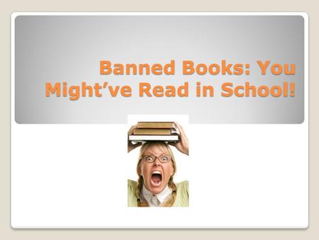 Banned Books: You Might’ve Read in School!. What is censorship? “Hundreds of books have been either removed or challenged in schools and libraries in.