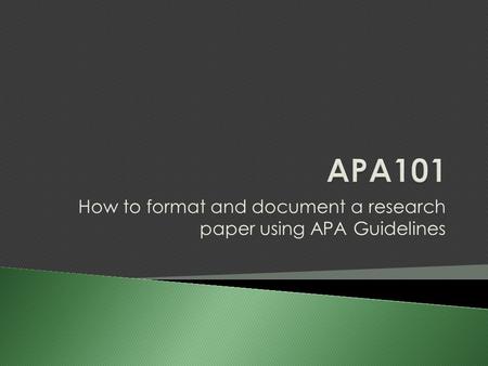 How to format and document a research paper using APA Guidelines.