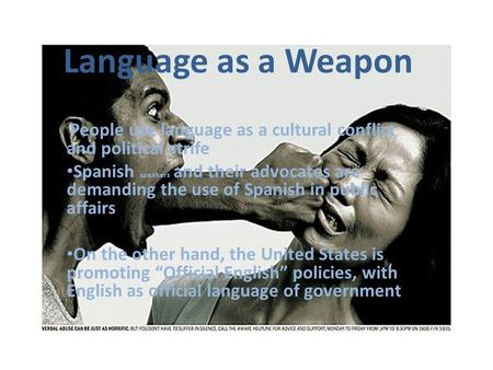 Language as a Weapon People use language as a cultural conflict and political strife Spanish speakers and their advocates are demanding the use of Spanish.