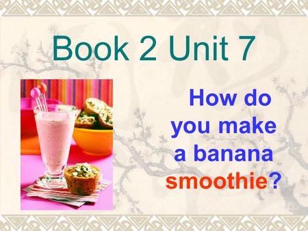 Book 2 Unit 7 How do you make a banana smoothie?