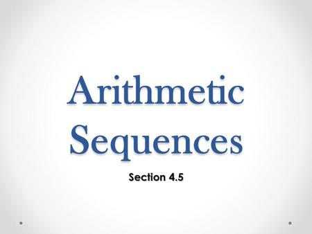 Arithmetic Sequences Section 4.5. Preparation for Algebra ll 22.0 Students find the general term and the sums of arithmetic series and of both finite.