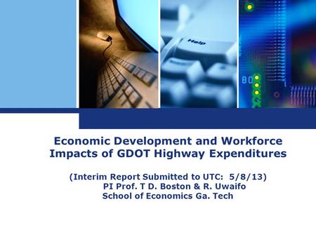 Economic Development and Workforce Impacts of GDOT Highway Expenditures (Interim Report Submitted to UTC: 5/8/13) PI Prof. T D. Boston & R. Uwaifo School.
