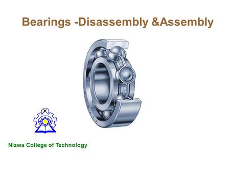Bearings -Disassembly &Assembly Nizwa College of Technology.