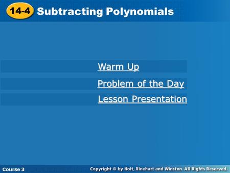 14-4 Subtracting Polynomials Course 3 14-4 Subtracting Polynomials Warm Up Warm Up Problem of the Day Problem of the Day Lesson Presentation Lesson Presentation.