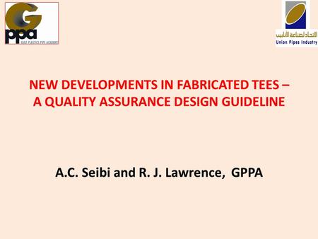 NEW DEVELOPMENTS IN FABRICATED TEES – A QUALITY ASSURANCE DESIGN GUIDELINE A.C. Seibi and R. J. Lawrence, GPPA.