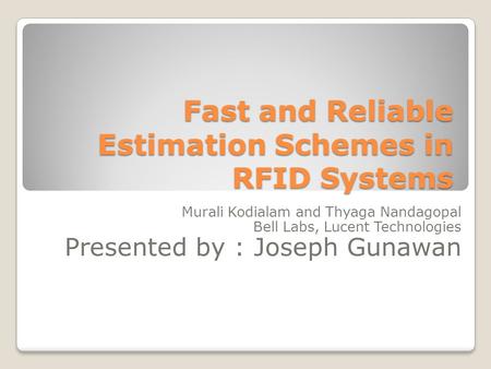 Fast and Reliable Estimation Schemes in RFID Systems Murali Kodialam and Thyaga Nandagopal Bell Labs, Lucent Technologies Presented by : Joseph Gunawan.