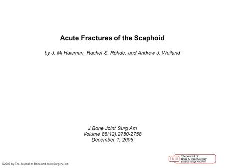 Acute Fractures of the Scaphoid by J. Mi Haisman, Rachel S. Rohde, and Andrew J. Weiland J Bone Joint Surg Am Volume 88(12):2750-2758 December 1, 2006.