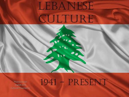 Lebanese Culture Thomas Simon English 2175 Cultural Presentation 1941 - Present.