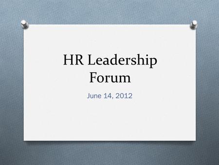 HR Leadership Forum June 14, 2012. New Employee Survey O Created as a result of Strategic Planning discussions O Purpose: feedback re: recruitment and.