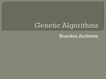 Brandon Andrews.  What are genetic algorithms?  3 steps  Applications to Bioinformatics.