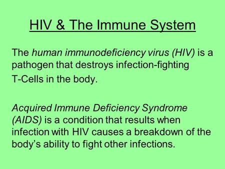 HIV & The Immune System The human immunodeficiency virus (HIV) is a pathogen that destroys infection-fighting T-Cells in the body. Acquired Immune Deficiency.