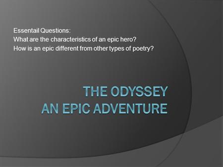 Essentail Questions: What are the characteristics of an epic hero? How is an epic different from other types of poetry?