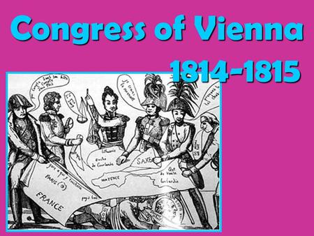 Congress of Vienna 					1814-1815.