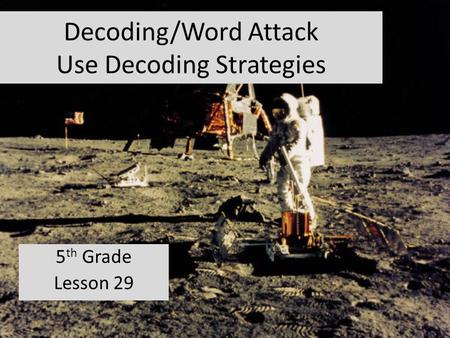 Decoding/Word Attack Use Decoding Strategies 5 th Grade Lesson 29.