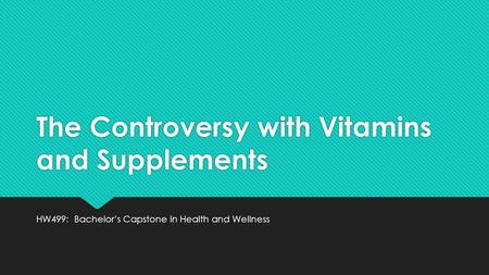 The Controversy with Vitamins and Supplements HW499: Bachelor’s Capstone in Health and Wellness.