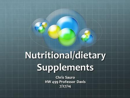 Nutritional/dietary Supplements Chris Sauro HW 499 Professor Davis 7/27/14.
