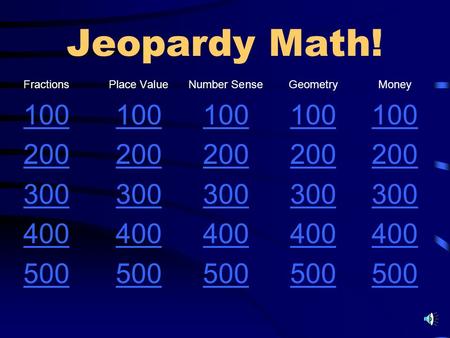 Jeopardy Math! FractionsPlace ValueNumber SenseGeometryMoney 100 200 300 400 500.