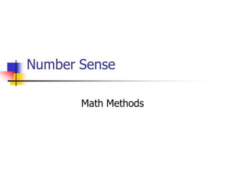 Number Sense Math Methods. Students with good number sense can... think and reason flexibly with numbers use numbers to solve problems. spot unreasonable.