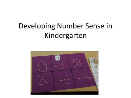 Developing Number Sense in Kindergarten. Our Challenge To create a classroom where students make sense of math. To help develop flexible, intuitive thinking.