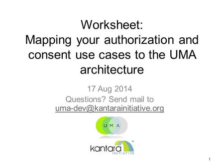 Worksheet: Mapping your authorization and consent use cases to the UMA architecture 17 Aug 2014 Questions? Send mail to