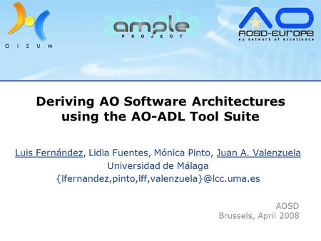 Deriving AO Software Architectures using the AO-ADL Tool Suite Luis Fernández, Lidia Fuentes, Mónica Pinto, Juan A. Valenzuela Universidad de Málaga
