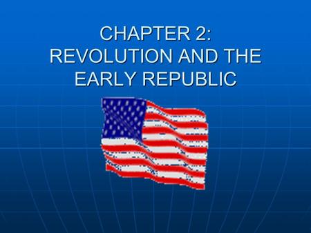 CHAPTER 2: REVOLUTION AND THE EARLY REPUBLIC. NO TAXATION WITHOUT REPRESENTATION The Sugar Act and the Stamp Act were two such taxes The Sugar Act and.