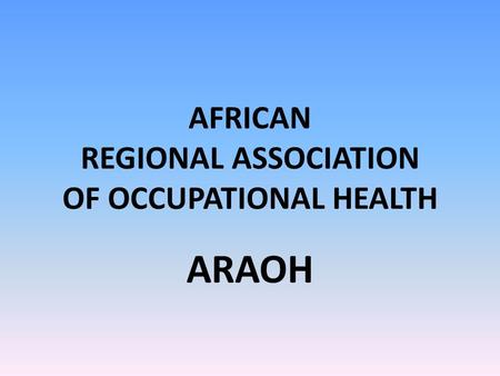 AFRICAN REGIONAL ASSOCIATION OF OCCUPATIONAL HEALTH ARAOH.