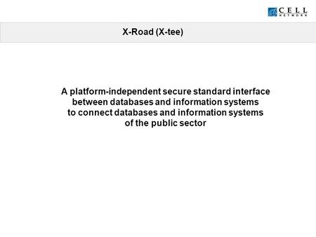X-Road (X-tee) A platform-independent secure standard interface between databases and information systems to connect databases and information systems.