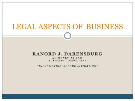 RANORD J. DARENSBURG ATTORNEY AT LAW BUSINESS CONSULTANT “INFORMATION BEFORE LITIGATION” LEGAL ASPECTS OF BUSINESS.