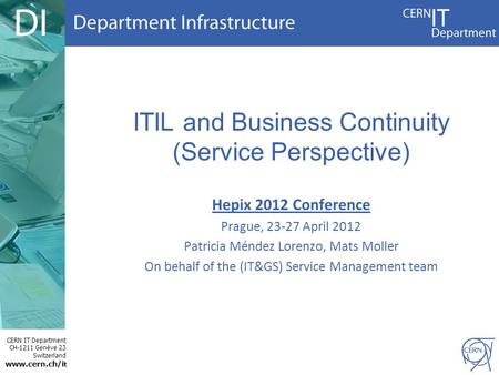 CERN IT Department CH-1211 Genève 23 Switzerland www.cern.ch/i t ITIL and Business Continuity (Service Perspective) Hepix 2012 Conference Prague, 23-27.