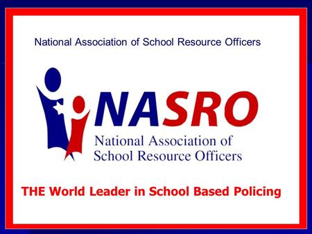 National Association of School Resource Officers THE World Leader in School Based Policing.