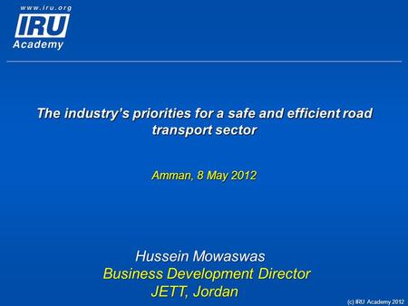 The industry’s priorities for a safe and efficient road transport sector Amman, 8 May 2012 Hussein Mowaswas Business Development Director JETT, Jordan.