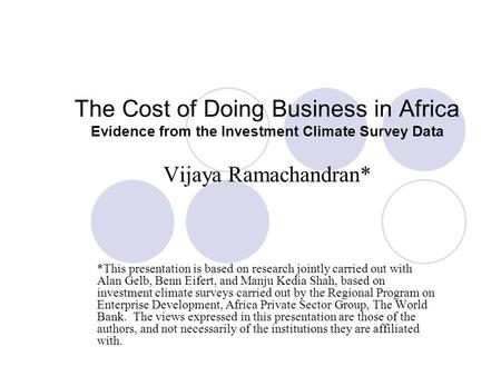 The Cost of Doing Business in Africa Evidence from the Investment Climate Survey Data Vijaya Ramachandran* *This presentation is based on research jointly.