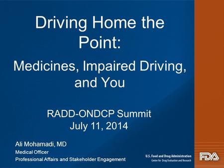 Driving Home the Point: Medicines, Impaired Driving, and You Ali Mohamadi, MD Medical Officer Professional Affairs and Stakeholder Engagement RADD-ONDCP.
