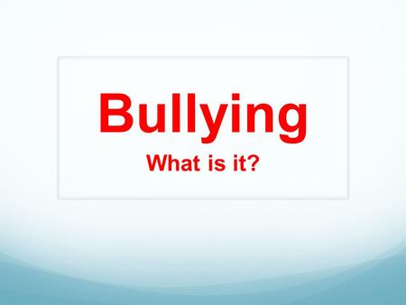 Bullying What is it?. BULLY Aggressor Intentionally selects victims Violent tendencies Poor attendance/more likely to drop out of school May be bullied.