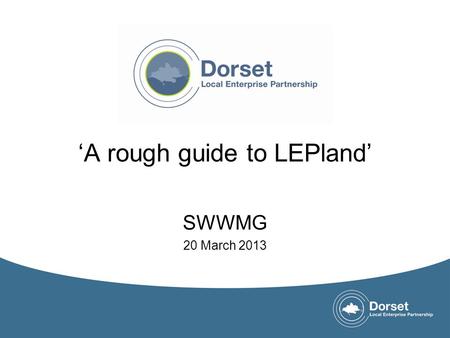 ‘A rough guide to LEPland’ SWWMG 20 March 2013.