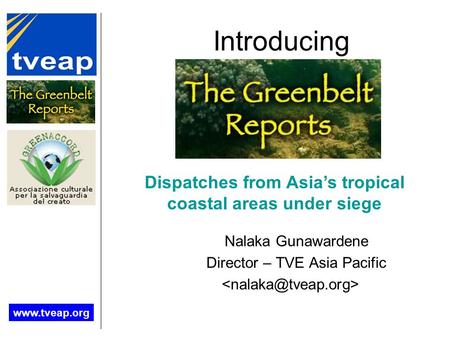 Introducing Nalaka Gunawardene Director – TVE Asia Pacific www.tveap.org Dispatches from Asia’s tropical coastal areas under siege.