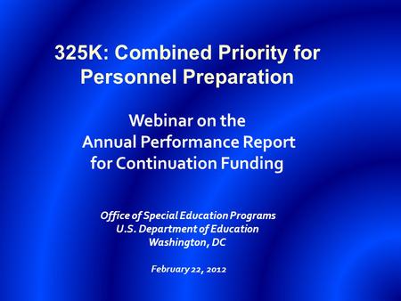 325K: Combined Priority for Personnel Preparation Webinar on the Annual Performance Report for Continuation Funding Office of Special Education Programs.