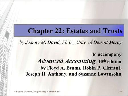 © Pearson Education, Inc. publishing as Prentice Hall22-1 Chapter 22: Estates and Trusts by Jeanne M. David, Ph.D., Univ. of Detroit Mercy to accompany.