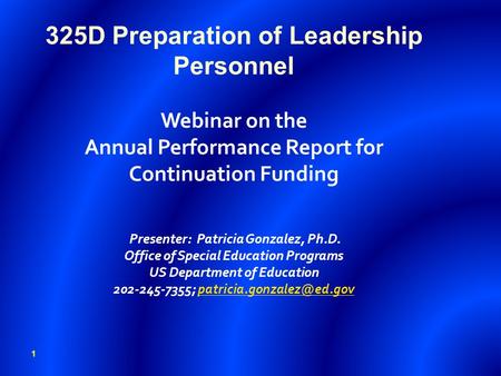 325D Preparation of Leadership Personnel Webinar on the Annual Performance Report for Continuation Funding Presenter: Patricia Gonzalez, Ph.D. Office.