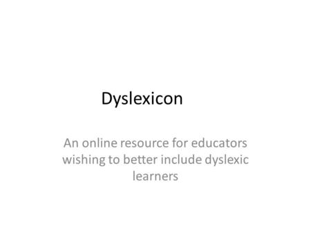 Dyslexicon An online resource for educators wishing to better include dyslexic learners.