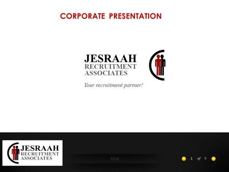 TITLE 1of9 JESRAAH RECRUITMENT ASSOCIATES Your recruitment partner! CORPORATE PRESENTATION.