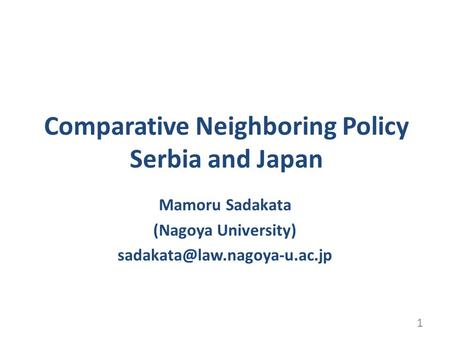 Comparative Neighboring Policy Serbia and Japan Mamoru Sadakata (Nagoya University) 1.