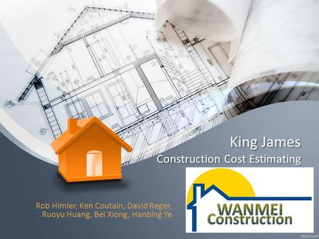 King James Construction Cost Estimating Rob Himler, Ken Coutain, David Reger, Ruoyu Huang, Bei Xiong, Hanbing Ye.