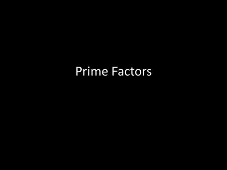 Prime Factors. What are they? All composite numbers can be written as the product of prime numbers. This product is known as the prime factorisation of.